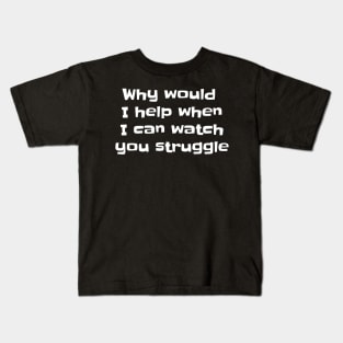 Why would I help when I can watch you struggle Kids T-Shirt